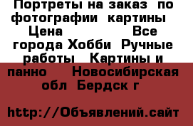 Портреты на заказ( по фотографии)-картины › Цена ­ 400-1000 - Все города Хобби. Ручные работы » Картины и панно   . Новосибирская обл.,Бердск г.